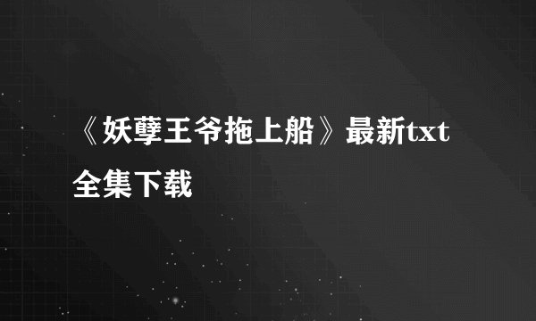 《妖孽王爷拖上船》最新txt全集下载