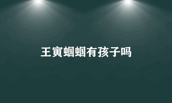 王寅蝈蝈有孩子吗