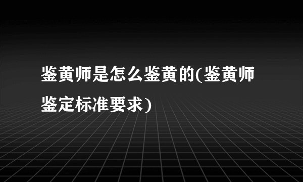 鉴黄师是怎么鉴黄的(鉴黄师鉴定标准要求)
