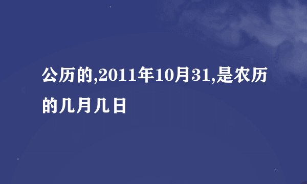 公历的,2011年10月31,是农历的几月几日