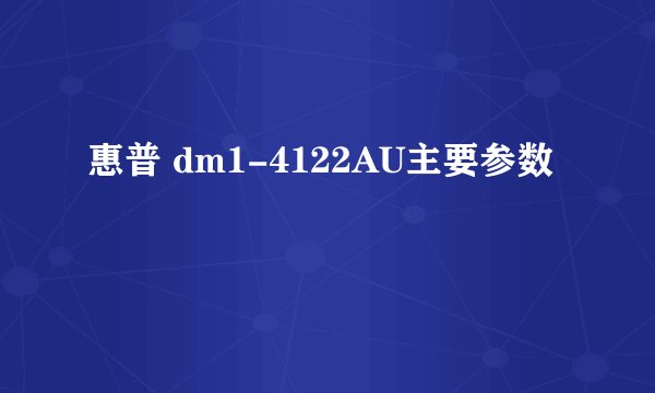 惠普 dm1-4122AU主要参数​
