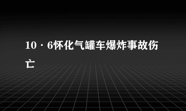 10·6怀化气罐车爆炸事故伤亡