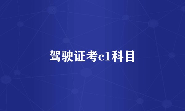 驾驶证考c1科目