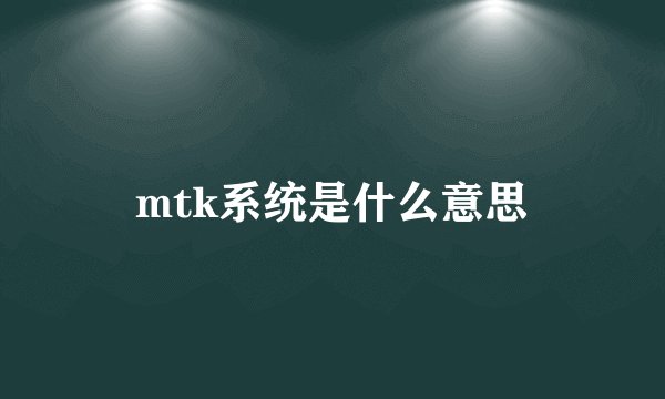 mtk系统是什么意思