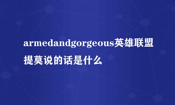 armedandgorgeous英雄联盟提莫说的话是什么