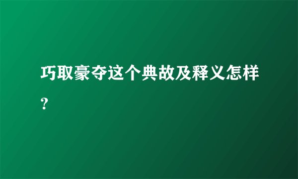 巧取豪夺这个典故及释义怎样？