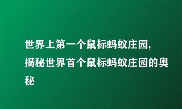 世界上第一个鼠标蚂蚁庄园,揭秘世界首个鼠标蚂蚁庄园的奥秘