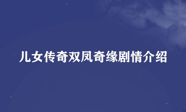 儿女传奇双凤奇缘剧情介绍