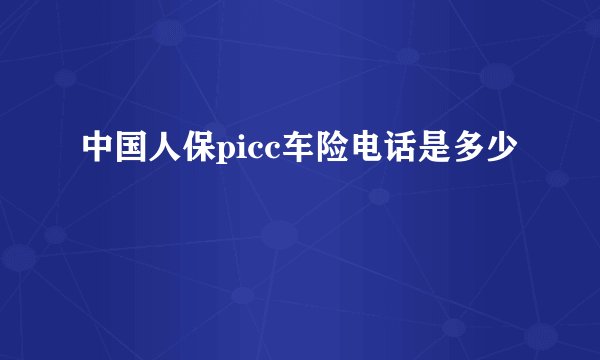 中国人保picc车险电话是多少