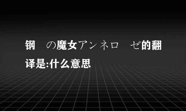钢鉄の魔女アンネローゼ的翻译是:什么意思