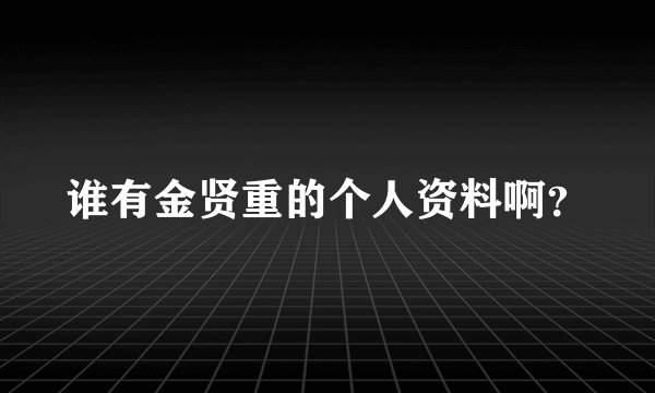 谁有金贤重的个人资料啊？