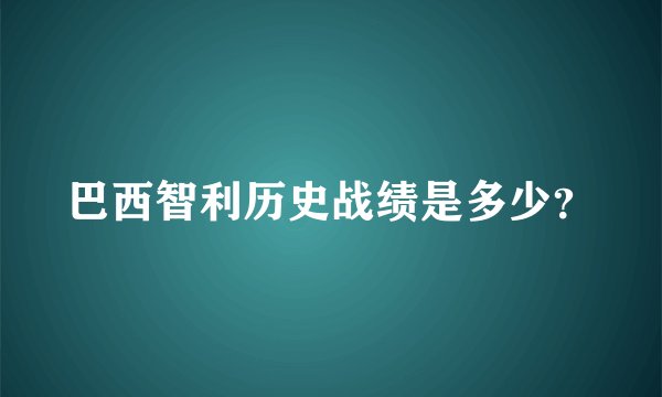 巴西智利历史战绩是多少？