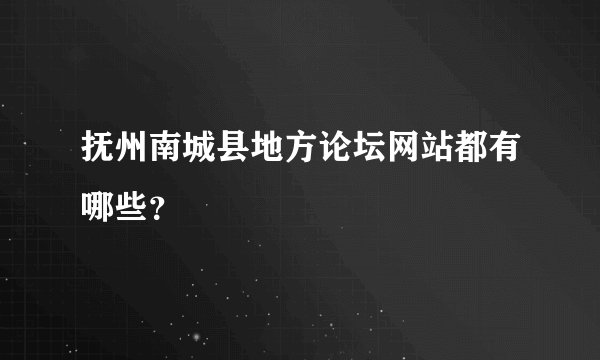 抚州南城县地方论坛网站都有哪些？