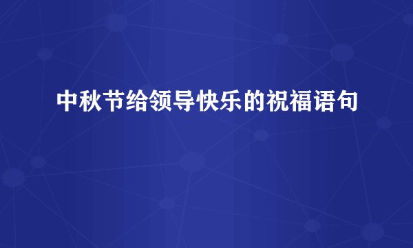 中秋节给领导快乐的祝福语句