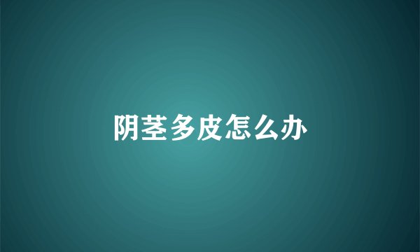阴茎多皮怎么办