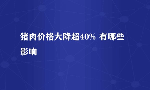猪肉价格大降超40% 有哪些影响