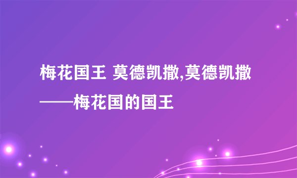 梅花国王 莫德凯撒,莫德凯撒——梅花国的国王
