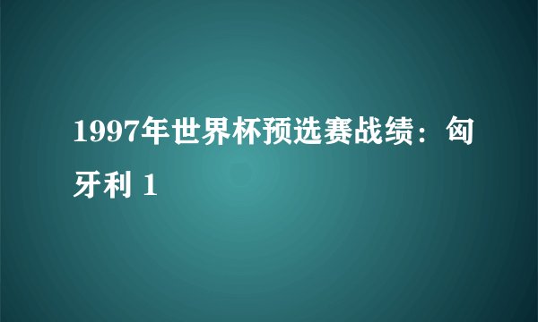 1997年世界杯预选赛战绩：匈牙利 1