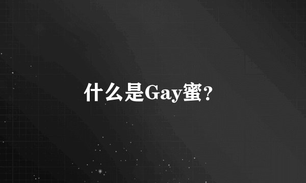 什么是Gay蜜？