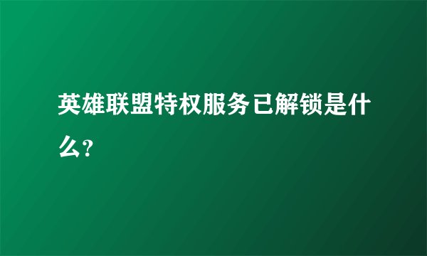 英雄联盟特权服务已解锁是什么？