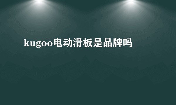 kugoo电动滑板是品牌吗