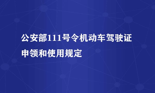 公安部111号令机动车驾驶证申领和使用规定