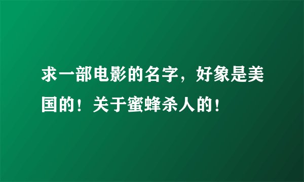 求一部电影的名字，好象是美国的！关于蜜蜂杀人的！
