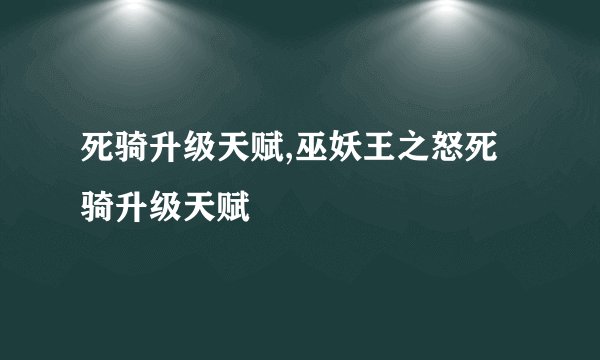 死骑升级天赋,巫妖王之怒死骑升级天赋