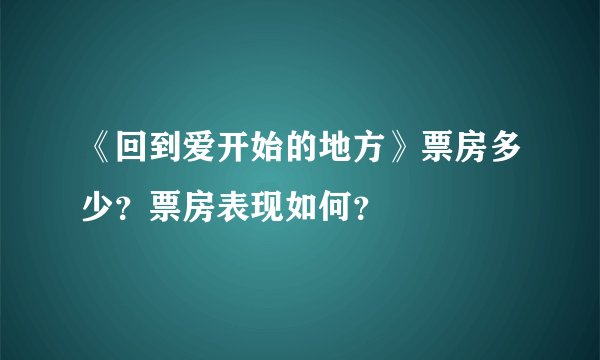 《回到爱开始的地方》票房多少？票房表现如何？