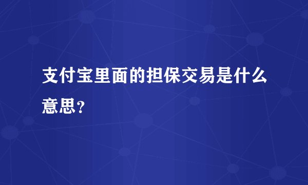 支付宝里面的担保交易是什么意思？