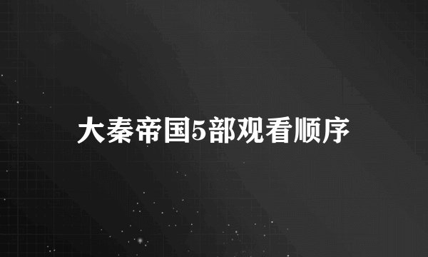 大秦帝国5部观看顺序