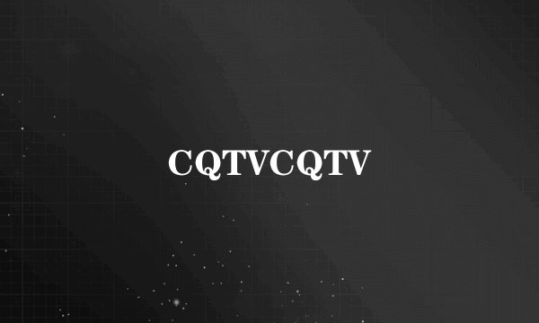 CQTVCQTV