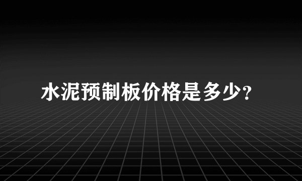 水泥预制板价格是多少？