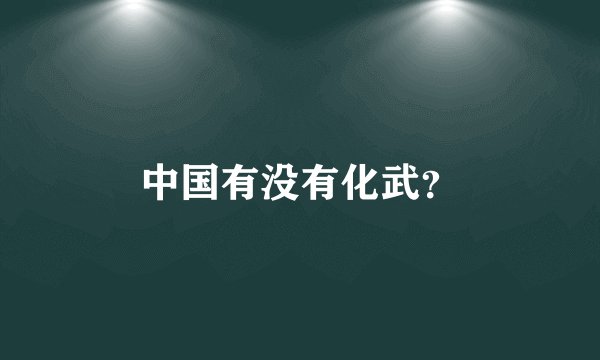 中国有没有化武？