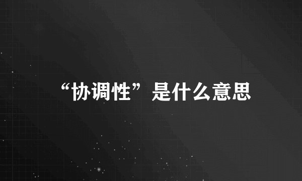 “协调性”是什么意思