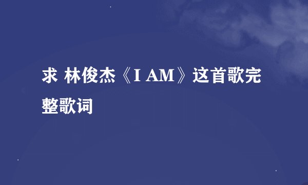 求 林俊杰《I AM》这首歌完整歌词