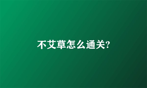 不艾草怎么通关?