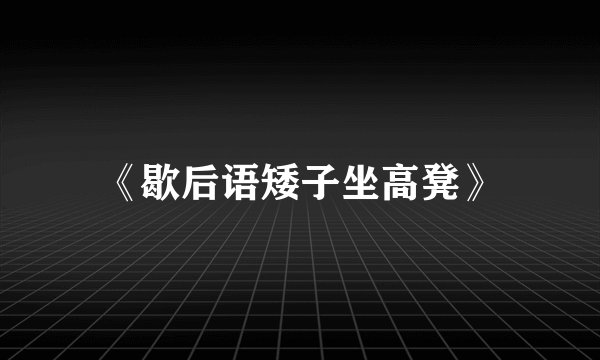 《歇后语矮子坐高凳》