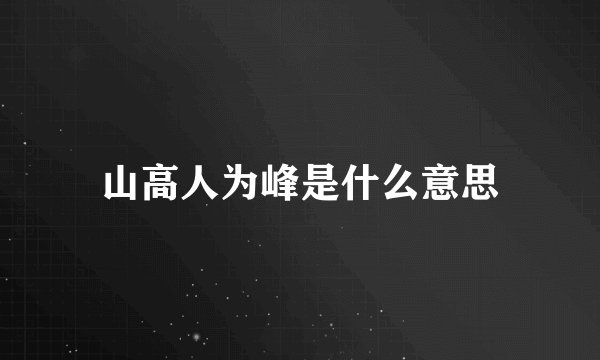 山高人为峰是什么意思