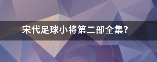 宋代足球小将第二部全集？