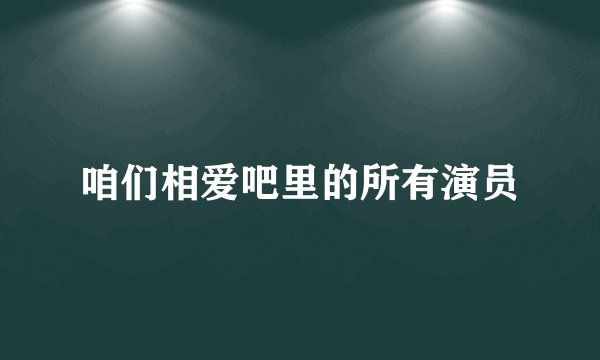咱们相爱吧里的所有演员