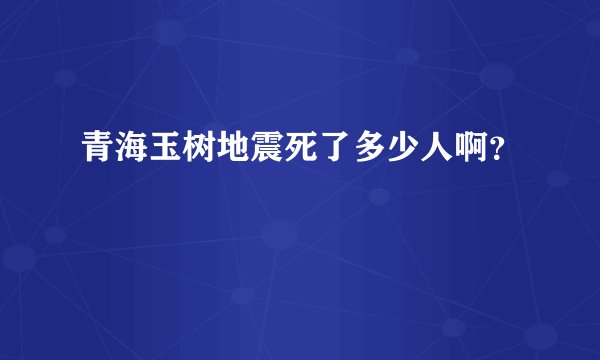 青海玉树地震死了多少人啊？