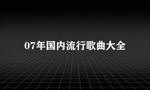 07年国内流行歌曲大全