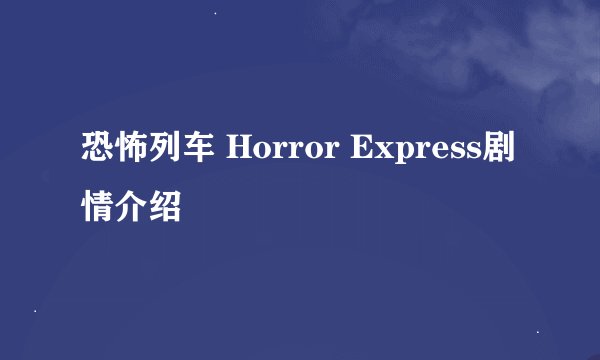 恐怖列车 Horror Express剧情介绍