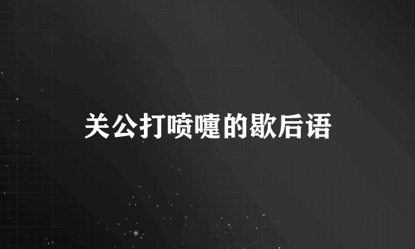 关公打喷嚏的歇后语