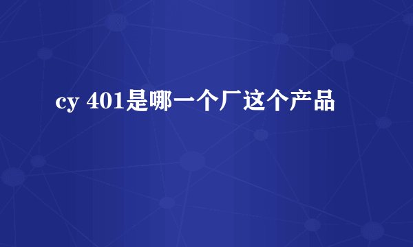 cy 401是哪一个厂这个产品