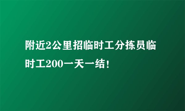 附近2公里招临时工分拣员临时工200一天一结！