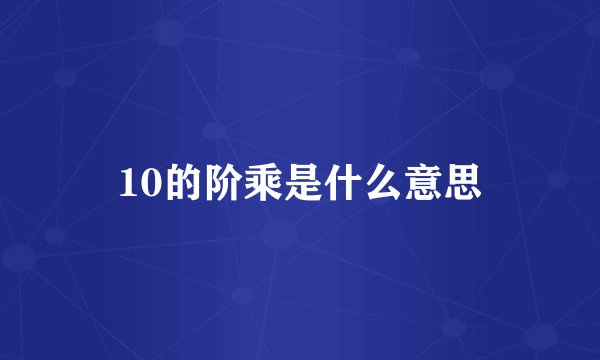 10的阶乘是什么意思