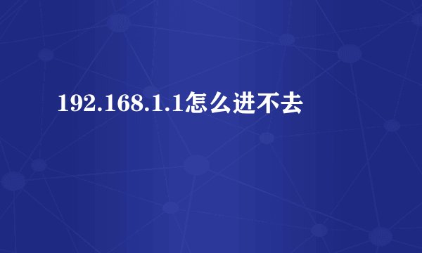 192.168.1.1怎么进不去