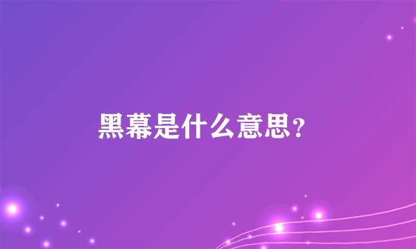 黑幕是什么意思？